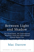 Between Light and Shadow: The World Bank, The International Monetary Fund and International Human Rights Law 1841133906 Book Cover