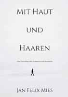Mit Haut und Haaren: Eine Textcollage über Schmerzen und Revolution 3754352938 Book Cover