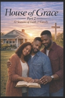 House of Grace: Seasons of Refinement Part 2 — A Continuing Journey of Faith, Marriage, Purpose & the Making of a Young Man "When the foundation has been laid, the refining fire reveals what endures." B0GYP2STQY Book Cover