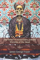 The Belief in Immortality and the Worship of the Dead: The Belief Among the Aborigines of Australia, the Torres Straits Islands, New Guinea and Melanesia; Volume I 1502380382 Book Cover