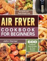 Air Fryer Cookbook for Beginners: 600 Foolproof, Quick & Easy Air Fryer Recipes for Health and Rapid Weight Loss 164984560X Book Cover