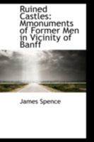 Ruined Castles: Mmonuments of Former Men in Vicinity of Banff 1017300240 Book Cover