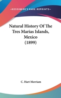 Natural History Of The Tres Marias Islands, Mexico 0548619921 Book Cover