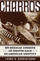 Charros: How Mexican Cowboys Are Remapping Race and American Identity 0520289129 Book Cover