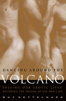 Dancing Around the Volcano: Freeing Our Erotic Lives: Decoding the Enigma of Gay Men and Sex 0609801511 Book Cover