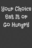 Your Choice Eat It Or Go Hungry 1797969528 Book Cover