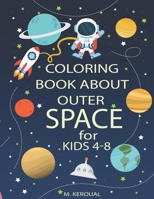 Coloring Book About Outer Space For Kids 4-8: Astronauts, Planets, Spaceships,Space Activity Book, Solar System Coloring,Mazes, And Outer Space for Kids Ages 4-6-8, 9-12 B08HJ535KT Book Cover