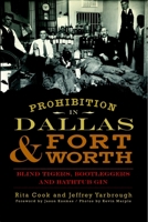 Prohibition in Dallas & Fort Worth: Blind Tigers, Bootleggers and Bathtub Gin 1609499727 Book Cover