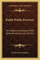 Ralph Waldo Emerson: His Maternal Ancestors, With Some Reminiscences of Him 1428610456 Book Cover
