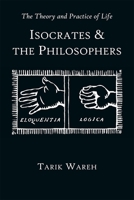 The Theory and Practice of Life: Isocrates and the Philosophers 0674067134 Book Cover