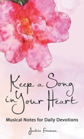 Keep a Song in Your Heart: Musical Notes for Daily Devotions 1664247793 Book Cover