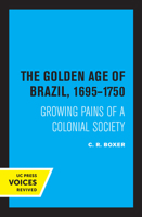 The Golden Age of Brazil, 1695-1750: Growing Pains of a Colonial Society 0520015509 Book Cover