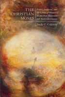 The Christian Moses: Vision, Authority, and the Limits of Humanity in the New Testament and Early Christianity 0773558640 Book Cover