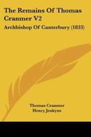 The Remains Of Thomas Cranmer V2: Archbishop Of Canterbury 1165613468 Book Cover
