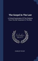 The Gospel In The Law: A Critical Examination Of The Citations From The Old Testament In The New... 1019145307 Book Cover