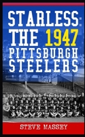 Starless: The 1947 Pittsburgh Steelers 1725533138 Book Cover