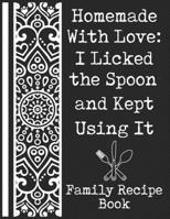 Family Recipe Book: Homemade With Love - I Licked the Spoon and Kept Using It -A Blank Cookbook to Write In(My Favorite Recipes Cookbook From My Family) 171233462X Book Cover