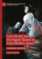 Love Suicide and the Puppet Theatre in Early Modern Japan: Embodied Afterlives (Palgrave Studies in Theatre and Performance History) 3032388252 Book Cover
