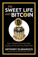 The Sweet Life with Bitcoin: How I Stopped Worrying about Cryptocurrency and You Should Too! 1637583354 Book Cover