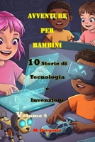 Avventure per Bambini 10 Storie di Tecnologia e Invenzioni Volume 4: Impara la Scienza con il Sorriso: Storie e Curiosità per Bambini e Ragazzi – Il ... per Piccoli Esploratori) (Italian Edition) B0F8VMVQ9P Book Cover
