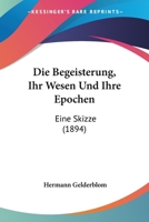 Die Begeisterung, Ihr Wesen Und Ihre Epochen: Eine Skizze (1894) 1161070052 Book Cover