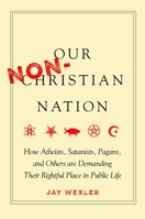 Our Non-Christian Nation: How Atheists, Satanists, Pagans, and Others Are Demanding Their Rightful Place in Public Life 0804798990 Book Cover