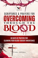 Scriptures & Prayers for Overcoming Through the Blood: 60 Days of Prayers for Claiming Your Blood-Bought Inheritance (PrayerScripts: Spiritual Warfare) 1988439752 Book Cover
