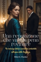 Una reputazione che vale la pena rovinare: Un romanzo storico scandaloso ambientato nell'epoca della Reggenza. (Italian Edition) B0GY3JFW9K Book Cover