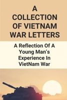 A Collection Of Vietnam War Letters: A Reflection Of A Young Man’s Experience In VietNam War: Vietnam War Veteran Letters null Book Cover