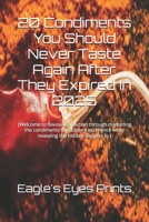 20 Condiments You Should Never Taste Again After They Expired In 2025: [Welcome to flavour revolution through mastering the condiments for culinary excellence while revealing the hidden dangers in ] B0FFDM4TCB Book Cover