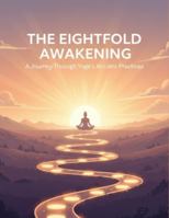 The Eightfold Awakening: A Journey Through Yoga'S Ancient Practices B0G25DJZX4 Book Cover