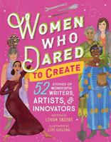 Women Who Dared to Create: 52 Stories of Wonderful Writers, Artists, and Innovators 1492653330 Book Cover