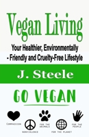 Vegan Living: Your Healthier, Environmentally- Friendly and Cruelty-Free Lifestyle 1648301126 Book Cover