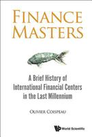 Finance Masters: A Brief History of International Financial Centers in the Last Millennium 9813108827 Book Cover
