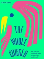 The Whole Chicken: 100 easy but innovative ways to cook from beak to tail 1784883638 Book Cover