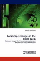 Landscape changes in the Firiza basin: The impact study of the Firiza dam construction over the landscape using GIS techniques 3843360987 Book Cover