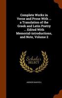 Complete Works in Verse and Prose with ... a Translation of the Greek and Latin Poetry ... Edited with Memorial-Introductions, and Note, Volume 2 1344646468 Book Cover