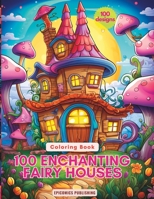 100 Enchanting Fairy Houses: Let Your Imagination Run Wild with These Whimsical Designs B0CDK8X3ST Book Cover