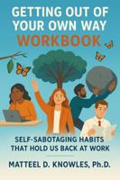 Getting Out of Your Own Way WORKBOOK: Companion Piece to the Book and Course, "Getting Out of Your Own Way" B0FVM94PDQ Book Cover