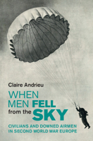 When Men Fell from the Sky: Civilians and Downed Airmen in Second World War Europe 1009266683 Book Cover