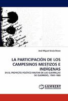 LA PARTICIPACIÓN DE LOS CAMPESINOS MESTIZOS E INDÍGENAS: EN EL PROYECTO POLÍTICO-MILITAR DE LAS GUERRILLAS DE GUERRERO, 1960-1980 3843362785 Book Cover