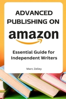 ADVANCED PUBLISHING ON AMAZON Essential Guide for Independent Writers B0CKNGXR9H Book Cover