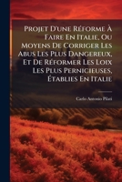 Projet D'une Réforme À Faire En Italie, Ou Moyens De Corriger Les Abus Les Plus Dangereux, Et De Réformer Les Loix Les Plus Pernicieuses, Établies En ... Traduit De L'italien... 127447969X Book Cover