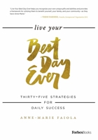 Live Your Best Day Ever: Thirty-Five Strategies For Daily Success 0998365548 Book Cover