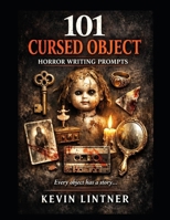 101 Cursed Object Horror Writing Prompts: Dark Story Ideas from Haunted Objects, Possessed Artifacts, and Cursed Things (101 Horror Writing Prompts Series) B0H6C8G14Y Book Cover