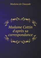 Madame Cottin d'Apr�s Sa Correspondance 1246759306 Book Cover