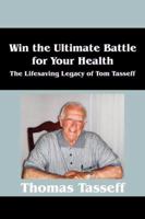 Win the Ultimate Battle for Your Health: The Lifesaving Legacy of Tom Tasseff 1432727419 Book Cover