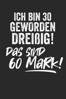 Ich bin 30 geworden Drei�ig! Das sind 60 Mark!: Notebook Notizbuch Punktraster Dottgrid Gepunktet A5 I 30. Geburtstag I Geschenk I Geschenkidee I Lustige Geschenke I Jubil�um I Geburtstagsparty I Spa� 1671421558 Book Cover