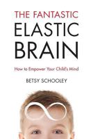 The Fantastic Elastic Brain: How to Empower Your Child's Mind 0999565907 Book Cover