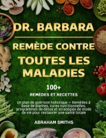 Dr. Barbara - Remède Contre Toutes Les Maladies: Un plan de guérison holistique - Remèdes à base de plantes, cures nutritionnelles, programmes de déto B0FGGNY3YW Book Cover